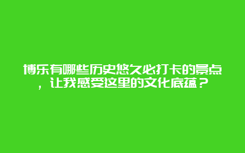 博乐有哪些历史悠久必打卡的景点，让我感受这里的文化底蕴？