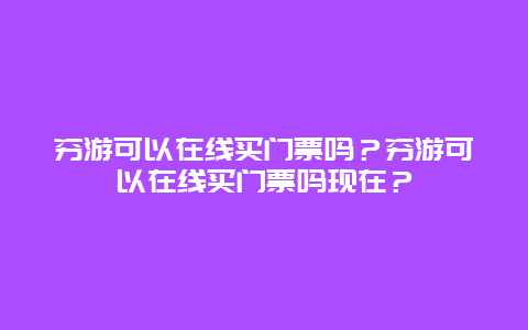 穷游可以在线买门票吗？穷游可以在线买门票吗现在？