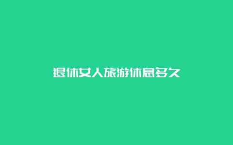 退休女人旅游休息多久