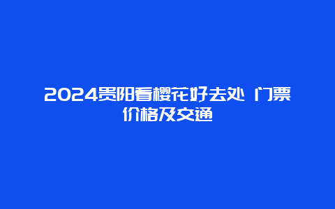 2024贵阳看樱花好去处 门票价格及交通