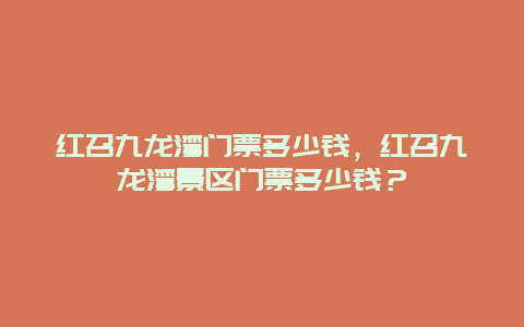 红召九龙湾门票多少钱，红召九龙湾景区门票多少钱？