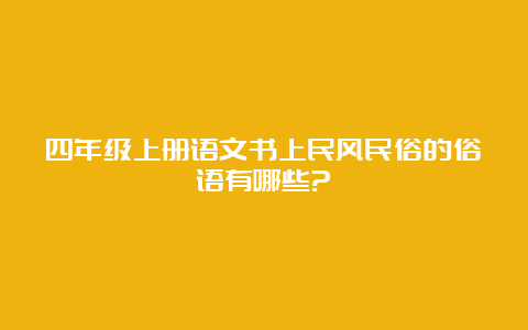 四年级上册语文书上民风民俗的俗语有哪些?