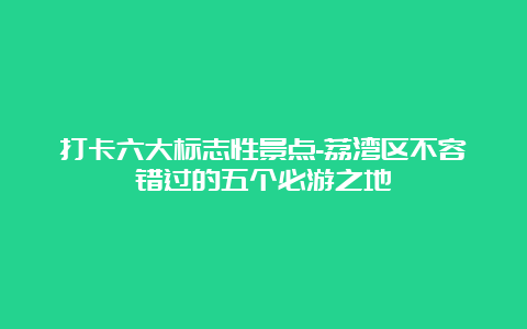 打卡六大标志性景点-荔湾区不容错过的五个必游之地