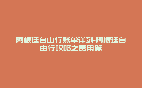 阿根廷自由行账单详列-阿根廷自由行攻略之费用篇