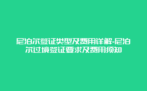 尼泊尔签证类型及费用详解-尼泊尔过境签证要求及费用须知