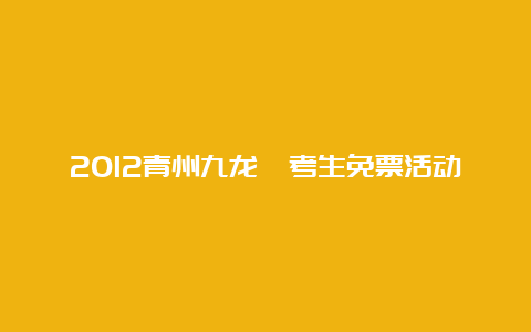 2012青州九龙峪考生免票活动