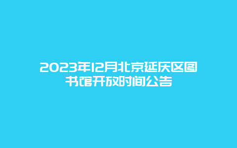 2024年12月北京延庆区图书馆开放时间公告