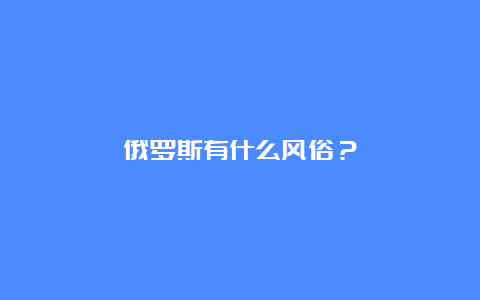 俄罗斯有什么风俗？