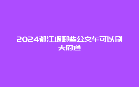 2024都江堰哪些公交车可以刷天府通