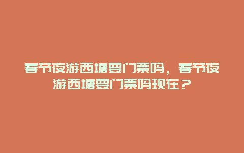 春节夜游西塘要门票吗，春节夜游西塘要门票吗现在？