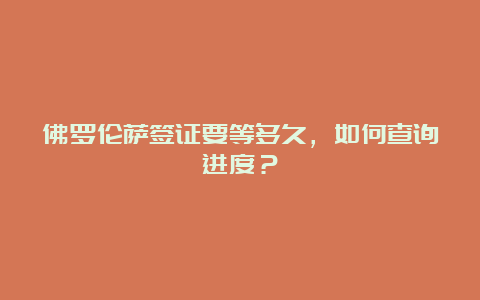 佛罗伦萨签证要等多久，如何查询进度？