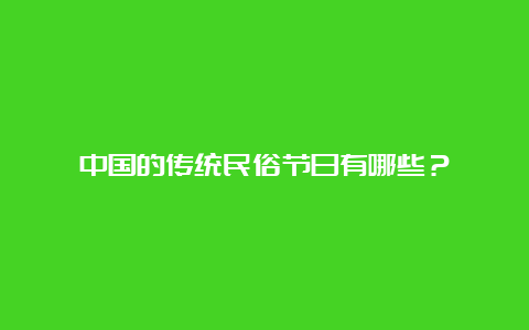 中国的传统民俗节日有哪些？