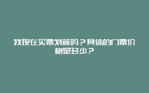 我现在买票划算吗？具体的门票价格是多少？