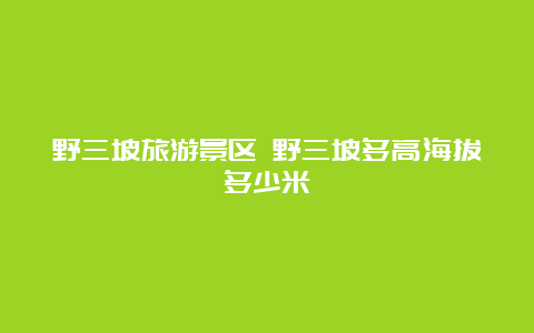 野三坡旅游景区 野三坡多高海拔多少米