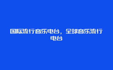 国际流行音乐电台，全球音乐流行电台