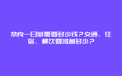 奈良一日游需要多少钱？交通、住宿、餐饮要准备多少？