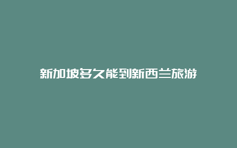 新加坡多久能到新西兰旅游