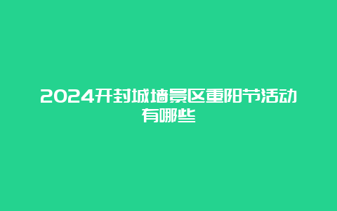 2024开封城墙景区重阳节活动有哪些