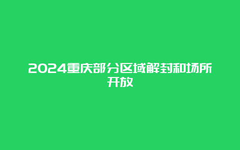 2024重庆部分区域解封和场所开放