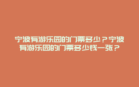 宁波有游乐园的门票多少？宁波有游乐园的门票多少钱一张？