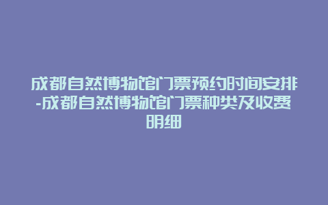 成都自然博物馆门票预约时间安排-成都自然博物馆门票种类及收费明细