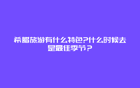 希腊旅游有什么特色?什么时候去是最佳季节？