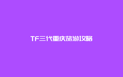 TF三代重庆旅游攻略