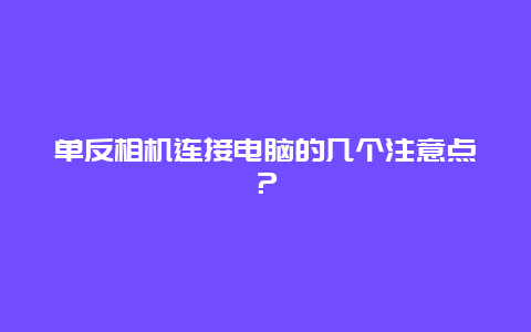 单反相机连接电脑的几个注意点？