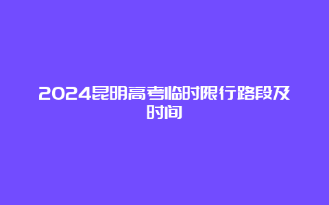 2024昆明高考临时限行路段及时间