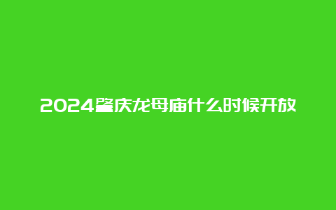 2024肇庆龙母庙什么时候开放