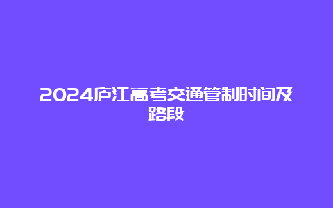 2024庐江高考交通管制时间及路段