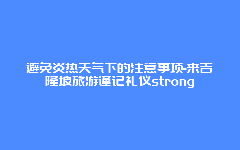 避免炎热天气下的注意事项-来吉隆坡旅游谨记礼仪strong