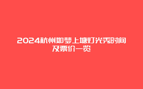 2024杭州如梦上塘灯光秀时间及票价一览