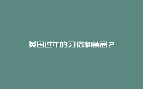 英国过年的习俗和禁忌？