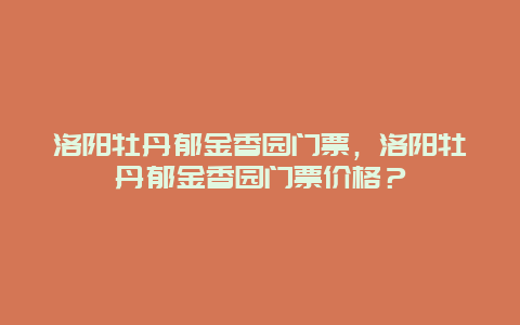 洛阳牡丹郁金香园门票，洛阳牡丹郁金香园门票价格？