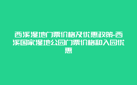 西溪湿地门票价格及优惠政策-西溪国家湿地公园门票价格和入园优惠