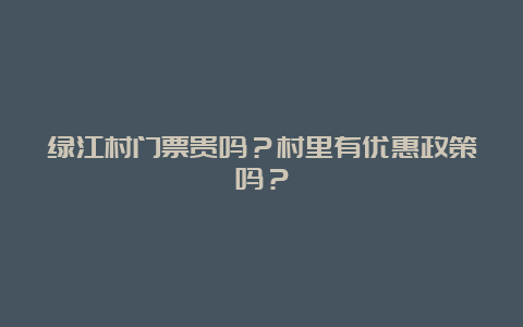 绿江村门票贵吗？村里有优惠政策吗？