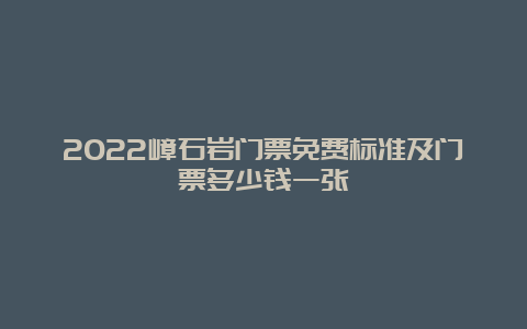 2022嶂石岩门票免费标准及门票多少钱一张