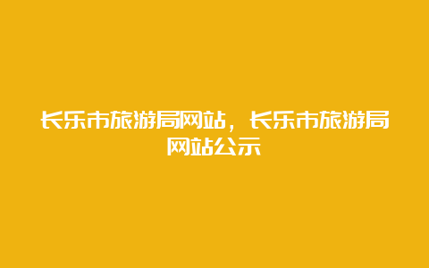 长乐市旅游局网站，长乐市旅游局网站公示