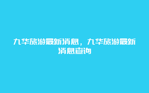 九华旅游最新消息，九华旅游最新消息查询