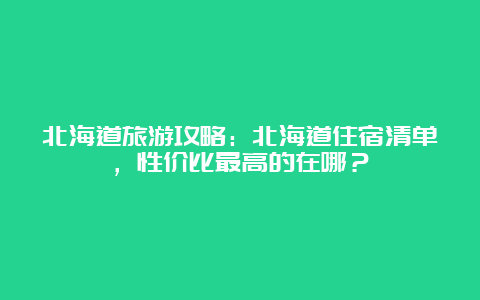 北海道旅游攻略：北海道住宿清单，性价比最高的在哪？