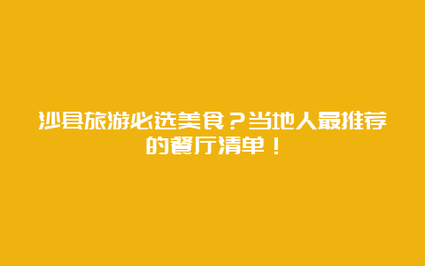 沙县旅游必选美食？当地人最推荐的餐厅清单！