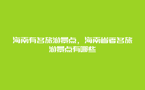 海南有名旅游景点，海南省著名旅游景点有哪些