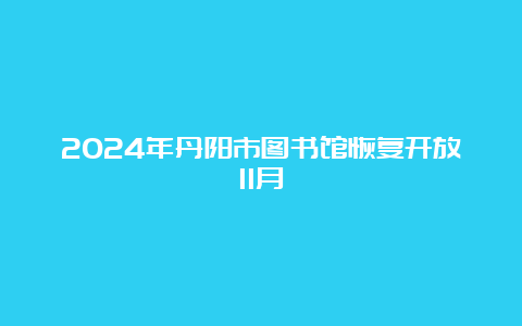 2024年丹阳市图书馆恢复开放11月