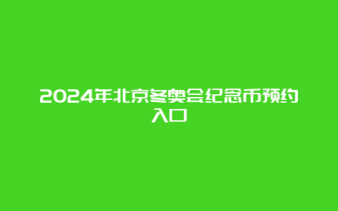 2024年北京冬奥会纪念币预约入口