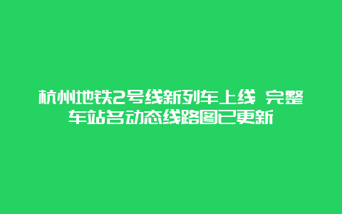 杭州地铁2号线新列车上线 完整车站名动态线路图已更新