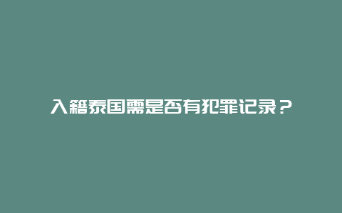 入籍泰国需是否有犯罪记录？