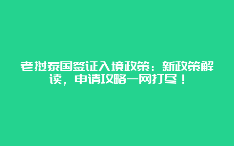 老挝泰国签证入境政策：新政策解读，申请攻略一网打尽！