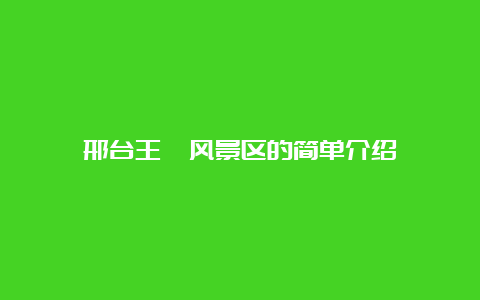 邢台王硇风景区的简单介绍