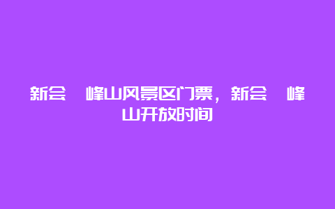 新会圭峰山风景区门票，新会圭峰山开放时间